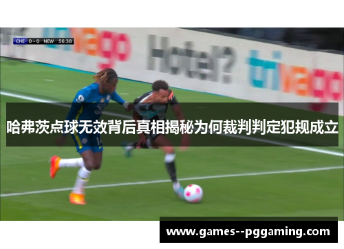 哈弗茨点球无效背后真相揭秘为何裁判判定犯规成立