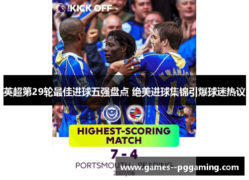 英超第29轮最佳进球五强盘点 绝美进球集锦引爆球迷热议 英超第29轮最佳进球五强盘点 绝美进球集锦引爆球迷热议